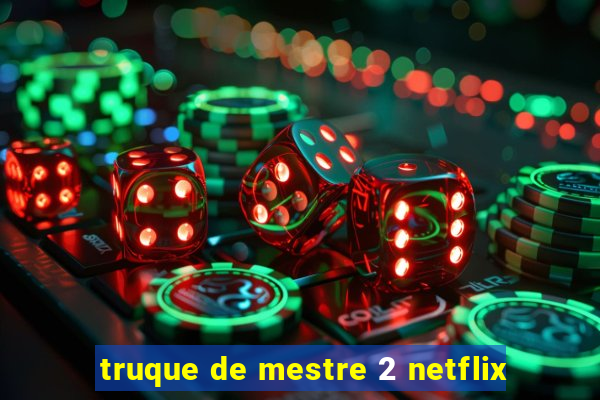 truque de mestre 2 netflix